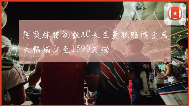 阿莫林将执教AC米兰曼联赔偿金或大幅减少至1590万镑