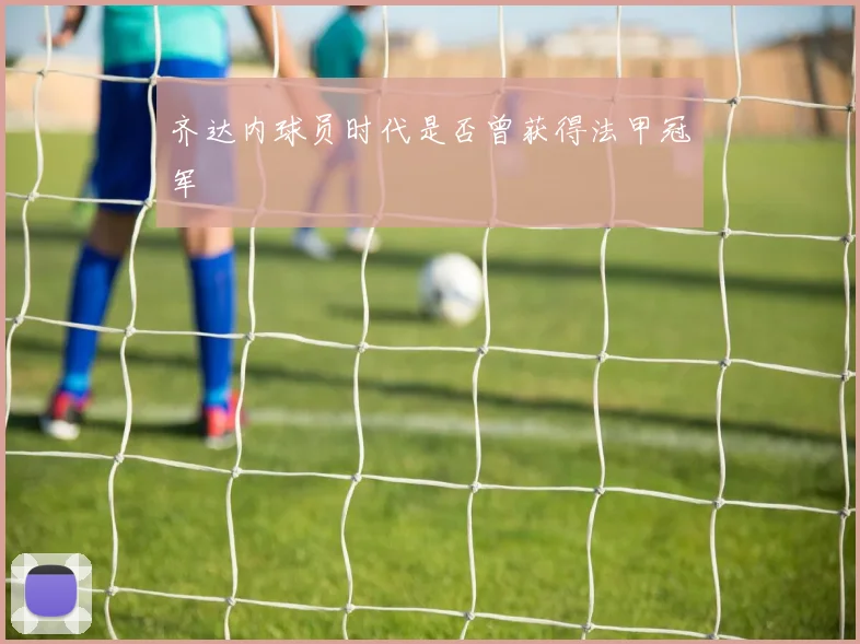 齐达内球员时代是否曾获得法甲冠军